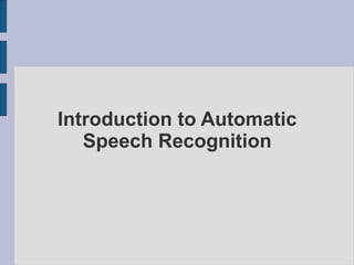 Introduction to Automatic
Speech Recognition
 