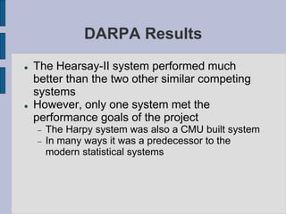 DARPA Results
 The Hearsay-II system performed much
better than the two other similar competing
systems
 However, only o...