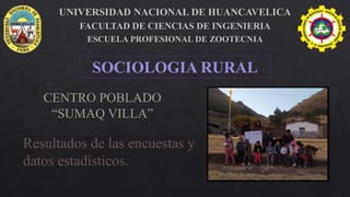 SOCIOLOGIA RURAL
CENTRO POBLADO
“SUMAQ VILLA”
Resultados de las encuestas y
datos estadísticos.
 