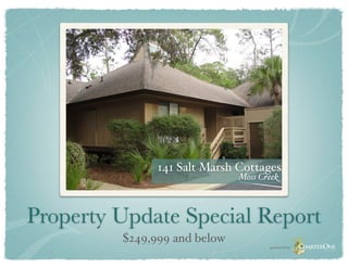 141 Salt Marsh Cottages
                              Moss Creek



Property Update Special Report
         $249,999 and below
                                     powered by
 