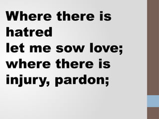 Where there is
hatred
let me sow love;
where there is
injury, pardon;
 