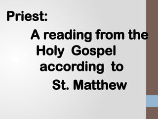 Priest:
A reading from the
Holy Gospel
according to
St. Matthew
 