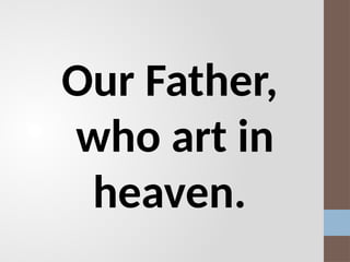 Our Father,
who art in
heaven.
 