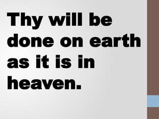Thy will be
done on earth
as it is in
heaven.
 