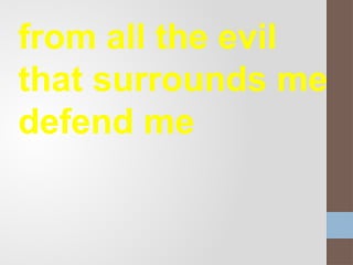 from all the evil
that surrounds me
defend me
 