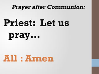 Prayer after Communion:
Priest: Let us
pray…
All : Amen
 