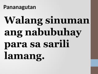 Pananagutan
Walang sinuman
ang nabubuhay
para sa sarili
lamang.
 