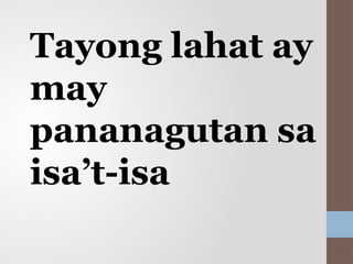 Tayong lahat ay
may
pananagutan sa
isa’t-isa
 