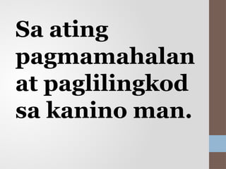 Sa ating
pagmamahalan
at paglilingkod
sa kanino man.
 