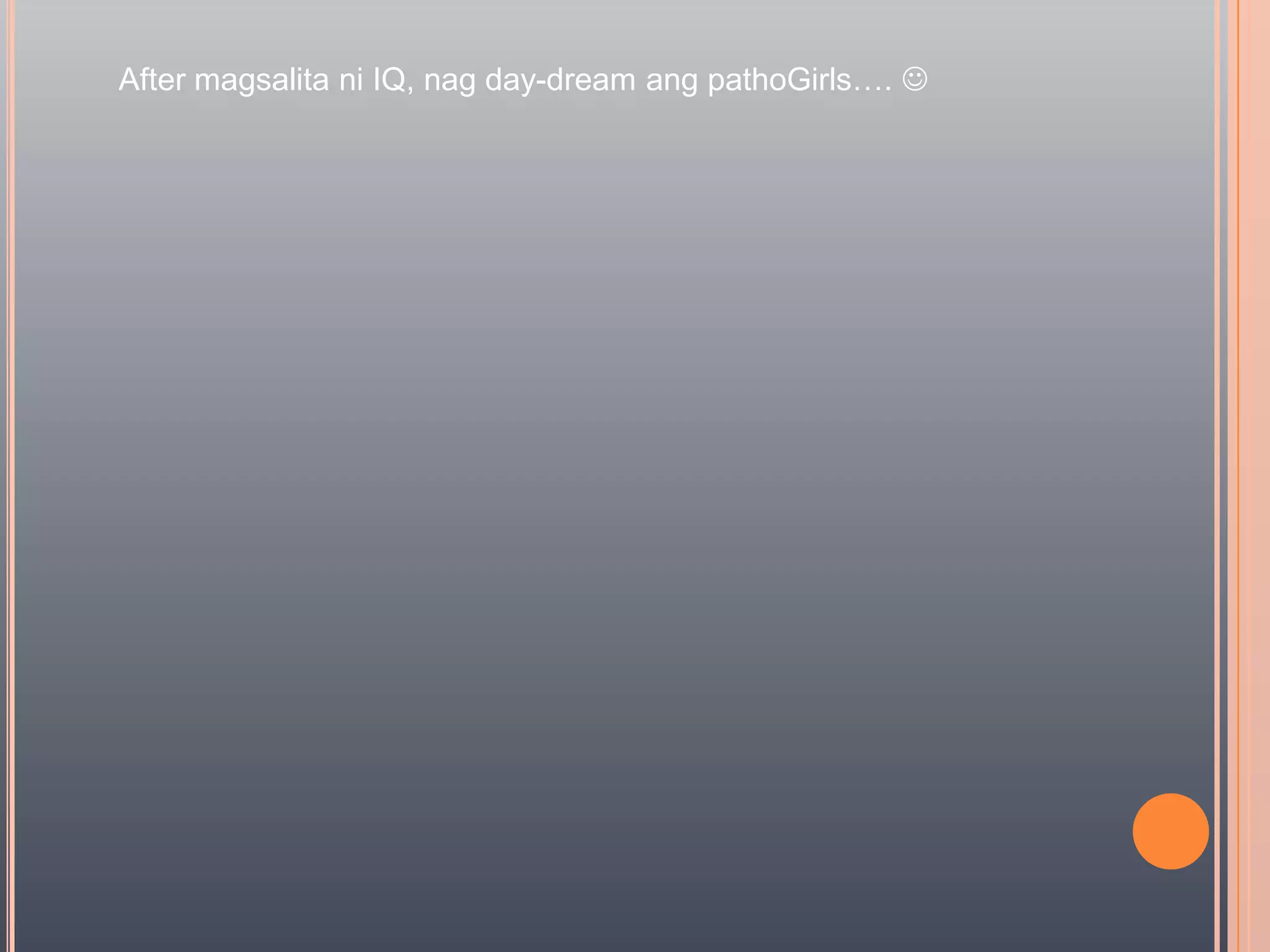 After magsalitani IQ, nag day-dream angpathoGirls…. 