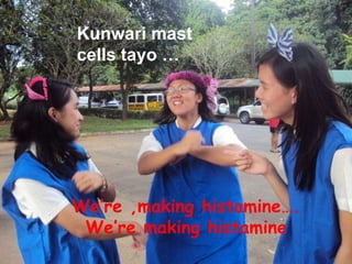 Kunwari mast cells tayo …We’re ,making histamine…. We’re making histamine