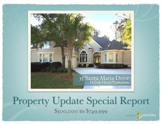 35 Santa Maria Drive
                      Hilton Head Plantation



Property Update Special Report
         $500,000 to $749,999
                                         powered by
 