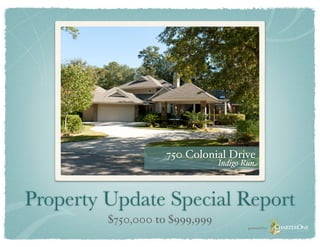 750 Colonial Drive
                                Indigo Run



Property Update Special Report
         $750,000 to $999,999
                                       powered by
 