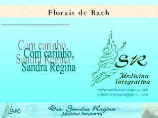 Florais de Bach www.medicinaintegrativa.net [email_address]   Com carinho, Sandra Regina 