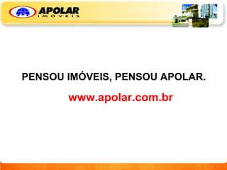 PENSOU IMÓVEIS, PENSOU APOLAR. www.apolar.com.br 