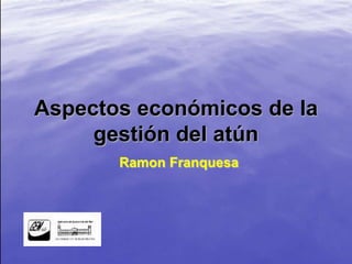 Aspectos económicos de la gestión del atúnRamon Franquesa   