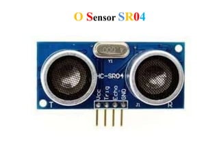 O Sensor SR04
 