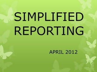 SIMPLIFIED
REPORTING
     APRIL 2012
 