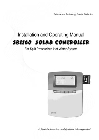 Operating manual of Controller SR1168

For split pressurized solar hot water system
 