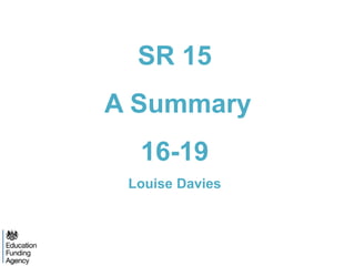 SR 15
A Summary
16-19
Louise Davies
 