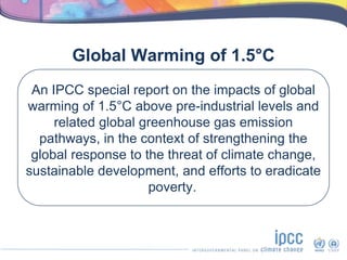 Global Warming of 1.5°C
An IPCC special report on the impacts of global
warming of 1.5°C above pre-industrial levels and
r...