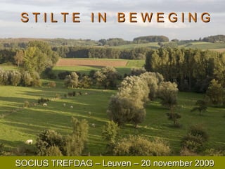 SOCIUS TREFDAG – Leuven – 20 november 2009 S T I L T E  I N  B E W E G I N G 