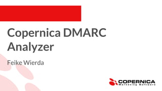 Copernica DMARC
Analyzer
Feike Wierda
 