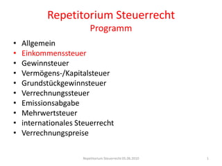 Repetitorium SteuerrechtProgramm Allgemein Einkommenssteuer Gewinnsteuer Vermögens-/Kapitalsteuer Grundstückgewinnsteuer Verrechnungssteuer Emissionsabgabe Mehrwertsteuer internationales Steuerrecht Verrechnungspreise Repetitorium Steuerrecht 05.06.2010 1 