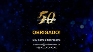 OBRIGADO!
Meu nome e Sobrenome
meunome@malwee.com.br
+55 XX XXXX-XXXX
 
