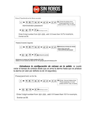 Introduzca la configuración de retraso en la salida: se puede
variar el tiempo de cortesía desde que se arma la alarma hasta que se produce
la alarma (el valor por defecto es de 10 segundos).
 