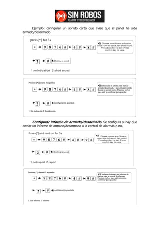 Ejemplo: configurar un sonido corto que avise que el panel ha sido
armado/desarmado.




       Configurar informe de armado/desarmado. Se configura si hay que
enviar un informe de armado/desarmado a la central de alarmas o no.
 