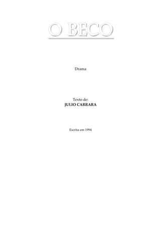 OOOO BBBBEEEECCCCOOOO
Drama
Texto de:
JULIO CARRARA
Escrita em 1994
 