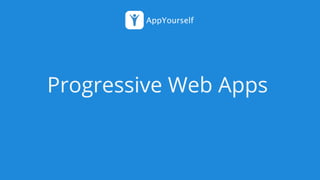 Progressive Web Apps
 