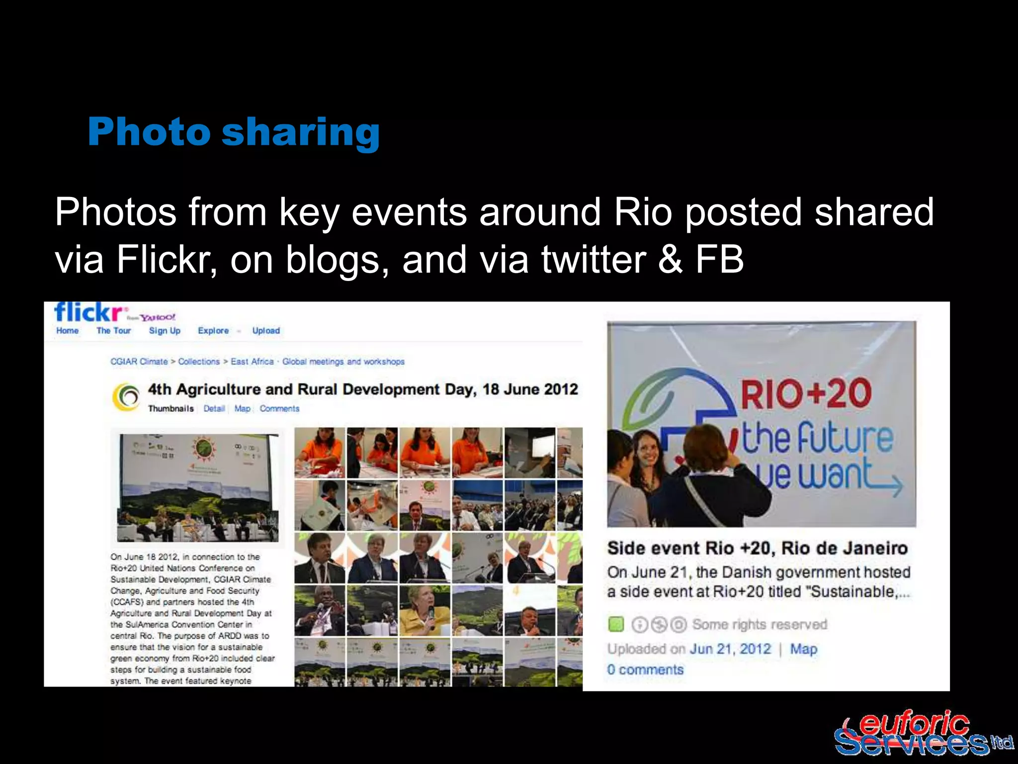 Photo sharing

Photos from key events around Rio posted shared
via Flickr, on blogs, and via twitter & FB
 