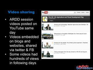 Video sharing

• ARDD session
  videos posted on
  YouTube same
  day
• Videos embedded
  on blogs and
  websites, shared
  via twitter & FB
• Some videos had
  hundreds of views
  in following days
 