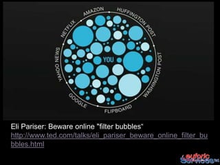 Eli Pariser: Beware online "filter bubbles“
http://www.ted.com/talks/eli_pariser_beware_online_filter_bu
bbles.html
 