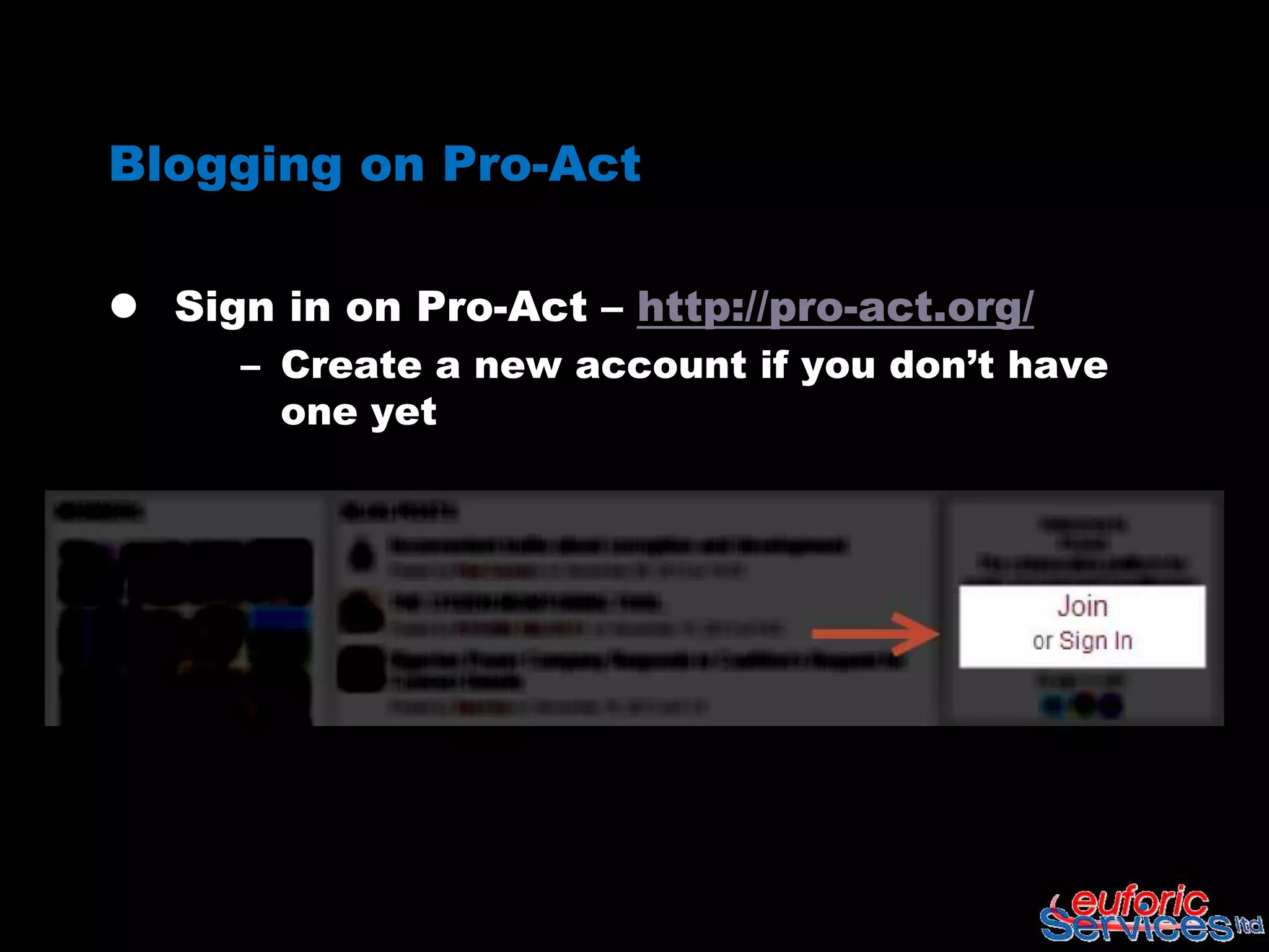 Blogging on Pro-Act

 Sign in on Pro-Act – http://pro-act.org/
      – Create a new account if you don‟t have
        one yet
 