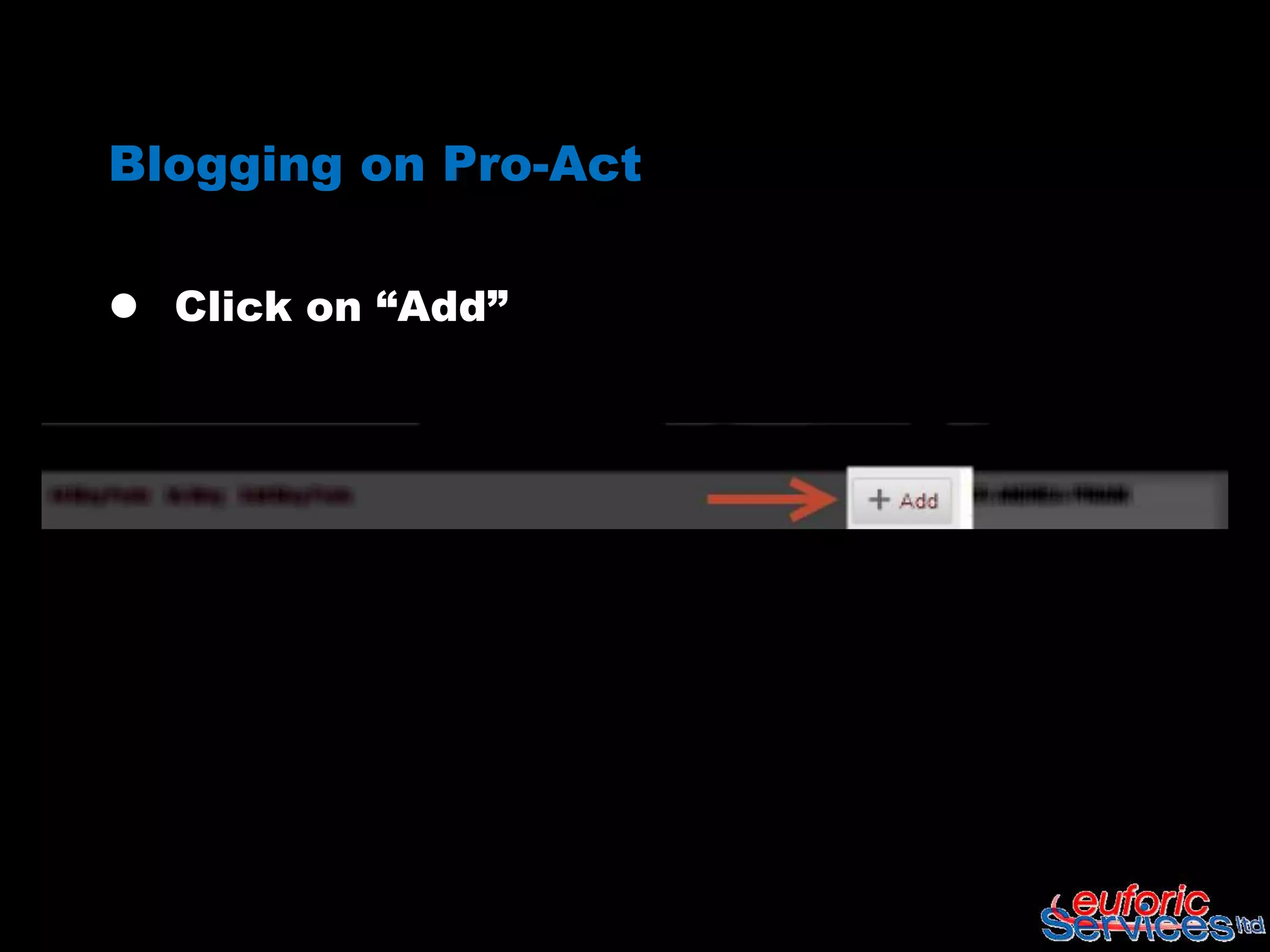 Blogging on Pro-Act

 Click on “Add”
 