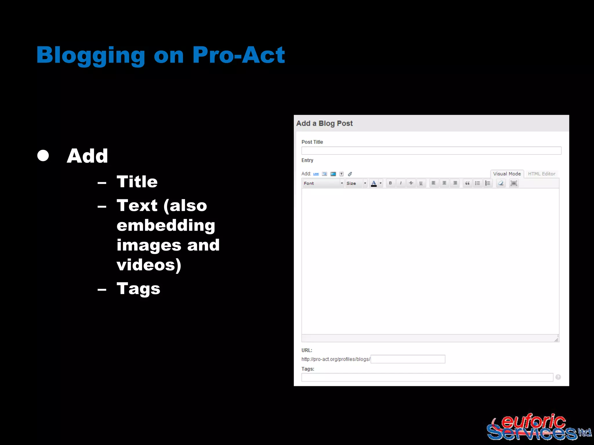 Blogging on Pro-Act



 Add
    – Title
    – Text (also
      embedding
      images and
      videos)
    – Tags
 