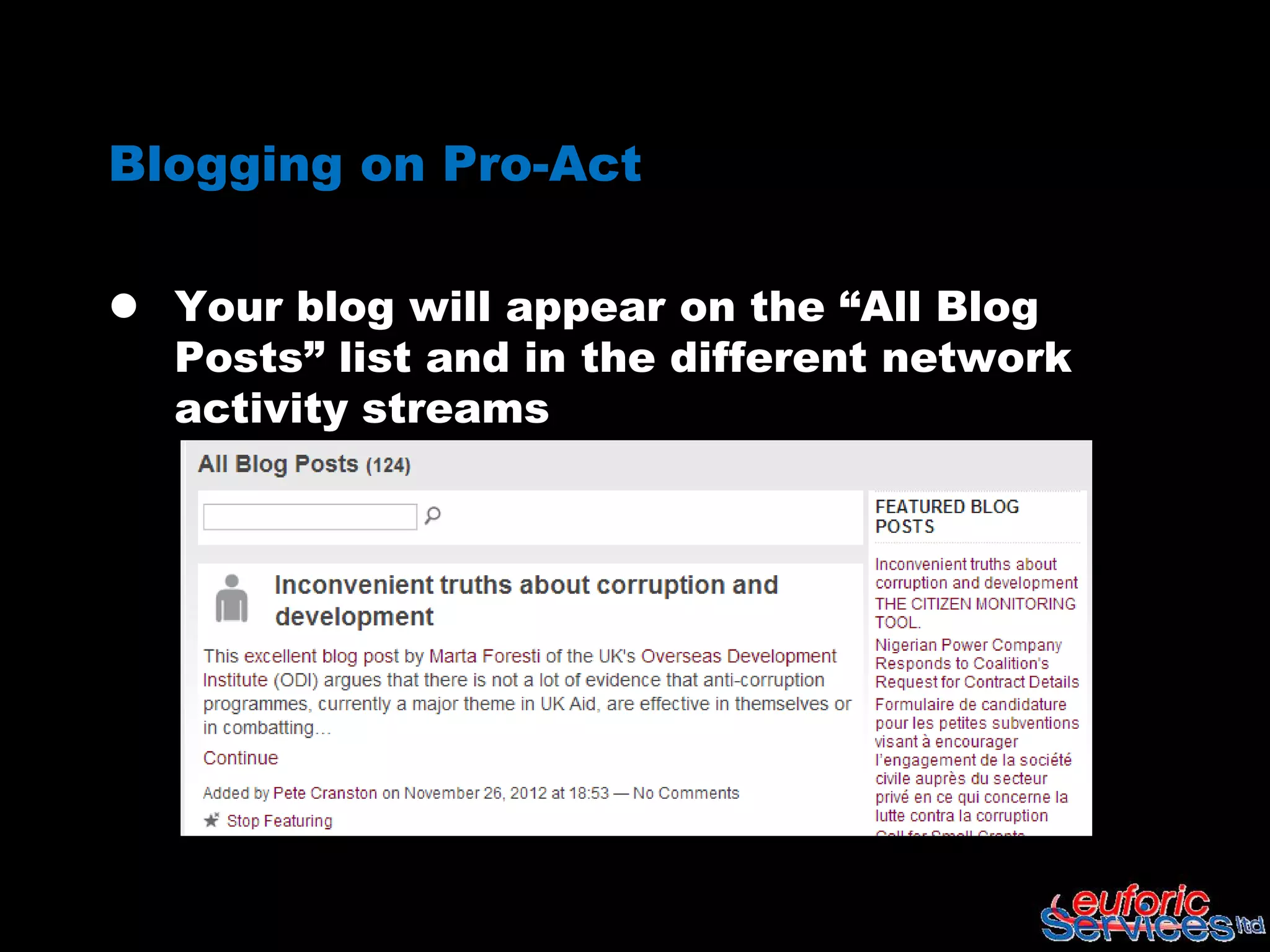 Blogging on Pro-Act

 Your blog will appear on the “All Blog
  Posts” list and in the different network
  activity streams
 