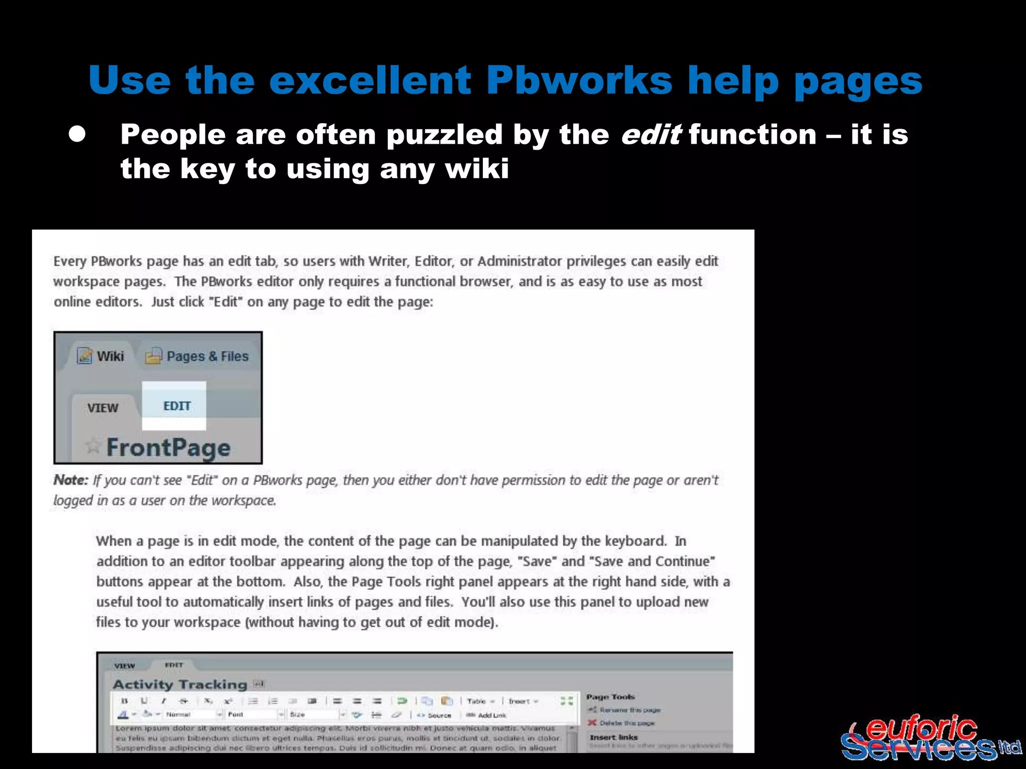 Use the excellent Pbworks help pages
   People are often puzzled by the edit function – it is
    the key to using any wiki
 