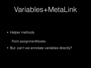 Variables+MetaLink
• Helper methods
• But: can’t we annotate variables directly?
Point assignmentNodes
 
