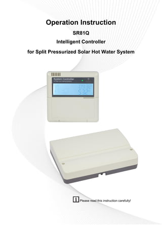Operation Instruction
SR81Q
Intelligent Controller
for Split Pressurized Solar Hot Water System
Please read this instruction carefully!
 