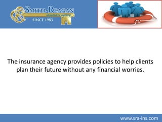 The insurance agency provides policies to help clients
plan their future without any financial worries.
www.sra-ins.comwww.sra-ins.com
 