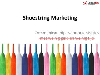 Shoestring Marketing
Communicatietips voor organisaties
met weinig geld en weinig tijd
 