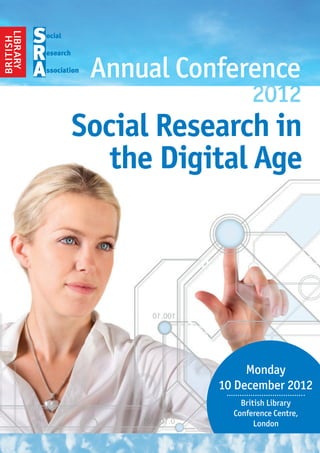 Annual Conference

Social Research in
   the Digital Age




                Monday
           10 December 2012
               British Library
             Conference Centre,
                   London
 