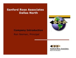 Sanford Rose Associates
        Dallas North




    Company Introduction
    Ron Nieman, Principal
 