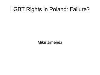 LGBT Rights in Poland: Failure? Mike Jimenez 