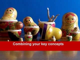 Combining your key concepts
 