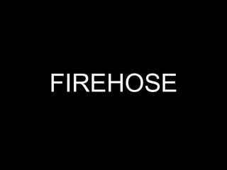 FIREHOSE
 